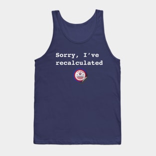 Sorry I've Recalculated - Biden Tank Top